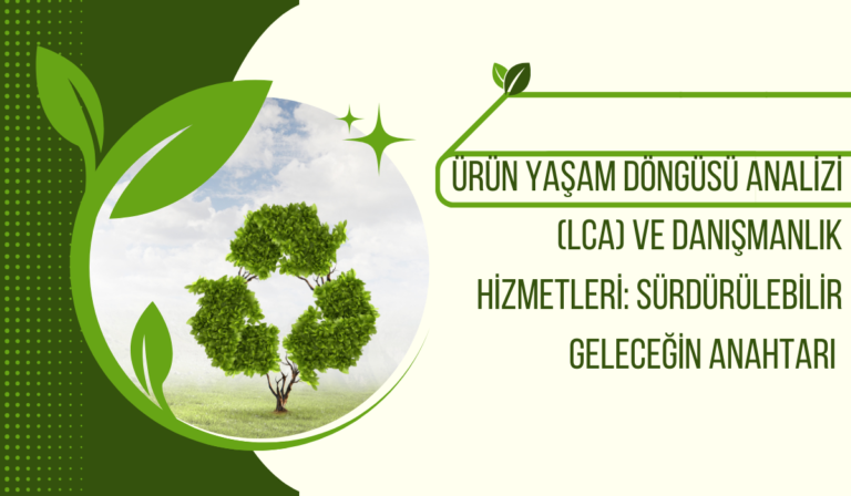 Read more about the article Ürün Yaşam Döngüsü Analizi (LCA) ve Danışmanlık Hizmetleri: Sürdürülebilir Geleceğin Anahtarı 